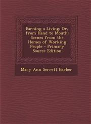 Earning a Living; Or, from Hand to Mouth Scenes from the Homes of Working People - Primary Source Edition,1293015008,9781293015001