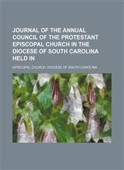 Journal of the  annual council of the Protestant Episcopal Church in the Diocese of South Carolina held in,1151088080,9781151088086