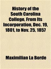 History of the South Carolina College, From Its Incorporation, Dec. 19, 1801, to Nov. 25, 1857,1152313215,9781152313217