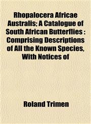 Rhopalocera Africae Australis; A Catalogue of South African Butterflies Comprising Descriptions of All the Known Species, With Notices of,1153139162,9781153139168