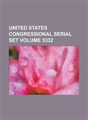 United States Congressional Serial Set Volume 5332,1234069164,9781234069162