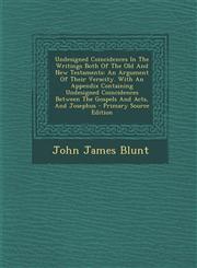 Undesigned Coincidences in the Writings Both of the Old and New Testaments An Argument of Their Veracity. with an Appendix Containing Undesigned Coin,1294475991,9781294475996
