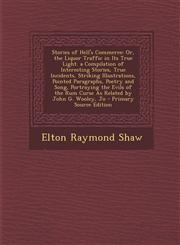 Stories of Hell's Commerce Or, the Liquor Traffic in Its True Light. a Compilation of Interesting Stories, True Incidents, Striking Illustrations, Pointed Paragraphs, Poetry and Song, Portraying the Evils of the Rum Curse As Related by John G. Wooley, Jo,1295582244,9781295582242