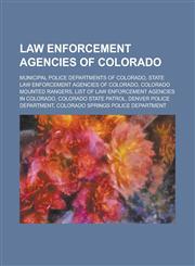 Law Enforcement Agencies of Colorado Colorado Mounted Rangers, List of Law Enforcement Agencies in Colorado, Colorado State Patrol,1155969340,9781155969343