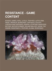 Resistance - Game Content Bosses, Games, Intel, Levels, Trophies, Alpha Grim, Angel, Brawler, Burrower, Chrysalis, Goliath, Jordan Adam Shepherd, Kraken, Leviathan, Marauder, Mother, Mother Spinner, Roland Mallery, Satan, The Swarm,1234715066,9781234715069