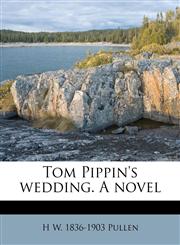 Tom Pippin's wedding. A novel,1177044803,9781177044806