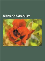Birds of Paraguay Monk Parakeet, List of Birds of Paraguay, Andean Condor, King Vulture, Greater Rhea, Sharp-Shinned Hawk, Swallow-Taile,1230537031,9781230537030
