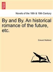 By and By. an Historical Romance of the Future, Etc.,1241210829,9781241210823