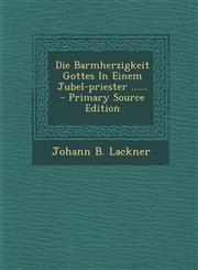 Die Barmherzigkeit Gottes In Einem Jubel-priester ...... - Primary Source Edition,1295088061,9781295088065