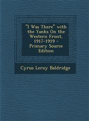 I Was There with the Yanks on the Western Front, 1917-1919 - Primary Source Edition,1287363555,9781287363552