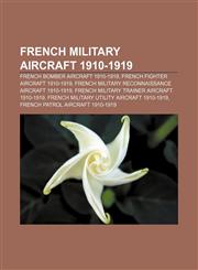 French military aircraft 1910-1919 French bomber aircraft 1910-1919, French fighter aircraft 1910-1919,1157837263,9781157837268