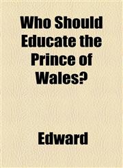 Who Should Educate the Prince of Wales?,1154572714,9781154572711
