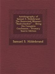 Autobiography of Samuel S. Hildebrand The Renowned Missouri Bushwhacker ... Being His Complete Confession - Primary Source Edition,1289722331,9781289722333
