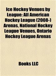Ice Hockey Venues by League All American Hockey League (2008-) Arenas, National Hockey League Venues, Ontario Hockey League Arenas,1158059590,9781158059591