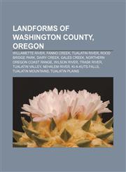Landforms of Washington County, Oregon Willamette River, Fanno Creek, Tualatin River, Rood Bridge Park, Dairy Creek, Gales Creek,1233181017,9781233181018