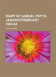 Diary of Samuel Pepys; January]february 1663-64,1153600838,9781153600835