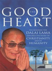 The Good Heart His Holiness the Dalai Lama Explores the Heart of Christianity - and of Humanity,0712657037,9780712657037