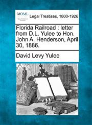 Florida Railroad letter from D.L. Yulee to Hon. John A. Henderson, April 30, 1886.,124004254X,9781240042548