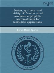 Design, synthesis, and utility of functionalized nanoscale amphiphilic macromolecules for biomedical applications.,1248955714,9781248955710