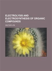 Electrolysis and Electrosynthesis of Organic Compounds,1151347760,9781151347763