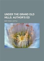 Under the grand old hills. Author's ed,1130538389,9781130538380