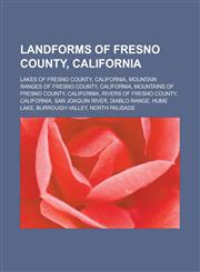 Landforms of Fresno County, California Lakes of Fresno County, California, Mountain ranges of Fresno County, California,1233160575,9781233160570