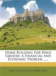 Home Building for Wage Earners A Financial and Economic Problem ......,1273736443,9781273736445