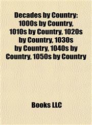 Decades by Country 1000s by Country, 1010s by Country, 1020s by Country, 1030s by Country, 1040s by Country, 1050s by Country,1157815197,9781157815198