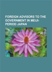 Foreign Advisors to the Government in Meiji-Period Japan Albert Mosse, Alexander Von Siebold, Alice Mabel Bacon, Antonio Fontanesi, Archibald Lucius,1230826696,9781230826691