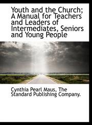 Youth and the Church; A Manual for Teachers and Leaders of Intermediates, Seniors and Young People,1140364820,9781140364825