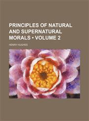 Principles of natural and supernatural morals (Volume 2 ),1155025938,9781155025933