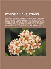 Ethiopian Christians Ethiopian Oriental Orthodox Christians, Ethiopian Protestants, Ethiopian Roman Catholics, Ethiopian saints, Meles Zenawi, Abune Paulos, Enbaqom, Tekle Haymanot, Samuel of Dabra Wagag, Kaleb of Axum, Abuna Basilios,1157827586,9781157827580