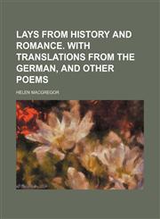 Lays From History and Romance. With Translations From the German, and Other Poems,1151585750,9781151585752