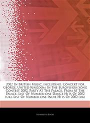 Articles On 2002 In British Music, including Concert For George, United Kingdom In The Eurovision Song Contest 2002, Party At The Palace, Prom At The Palace, List Of Number-one Dance Hits Of 2002 (uk),1242760792,9781242760792