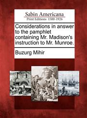 Considerations in answer to the pamphlet containing Mr. Madison's instruction to Mr. Munroe.,1275865291,9781275865297