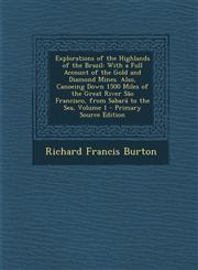 Explorations of the Highlands of the Brazil With a Full Account of the Gold and Diamond Mines. Also, Canoeing Down 1500 Miles of the Great River São Francisco, from Sabará to the Sea, Volume 1 - Primary Source Edition,1295851385,9781295851386