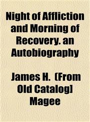 Night of Affliction and Morning of Recovery. an Autobiography,1153059029,9781153059022