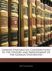 German Universities Contributions to the History and Improvement of the German Universities,1145946755,9781145946750