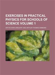 Exercises in Practical Physics for Schools of Science Volume 1,113032317X,9781130323177