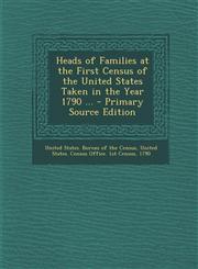 Heads of Families at the First Census of the United States Taken in the Year 1790 ... - Primary Source Edition,1287748279,9781287748274