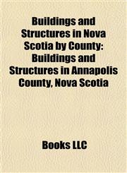 Buildings and Structures in Nova Scotia by County Buildings and Structures in Annapolis County, Nova Scotia,1158057466,9781158057467