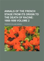 Annals of the French Stage from Its Origin to the Death of Racine;  1668-1699 Volume 2,1150541105,9781150541100
