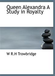 Queen Alexandra A Study in Royalty,1115377876,9781115377874