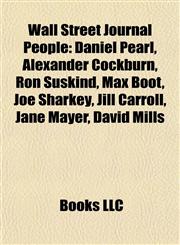 Wall Street Journal People Daniel Pearl, Alexander Cockburn, Ron Suskind, Max Boot, Joe Sharkey, Jill Carroll, Jane Mayer, David Mills,1155688023,9781155688022