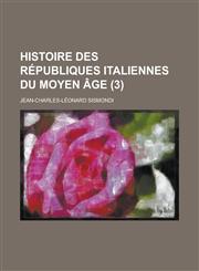 Histoire Des Republiques Italiennes Du Moyen Age (3 ),1153577909,9781153577908