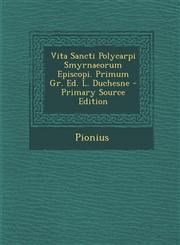 Vita Sancti Polycarpi Smyrnaeorum Episcopi. Primum Gr. Ed. L. Duchesne - Primary Source Edition,129491152X,9781294911524