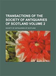 Transactions of the Society of Antiquaries of Scotland Volume 2,1236527569,9781236527561