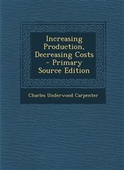 Increasing Production, Decreasing Costs - Primary Source Edition,129332065X,9781293320655