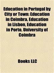 Education in Portugal by City or Town Education in Coimbra, Education in Lisbon, Education in Porto, University of Coimbra,1157822754,9781157822752