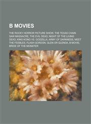 B Movies The Rocky Horror Picture Show, the Texas Chain Saw Massacre, the Evil Dead, Night of the Living Dead, King Kong vs. Go,1151467561,9781151467560